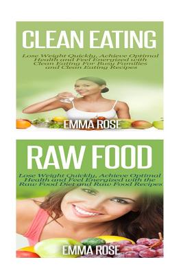 Clean Eating: Raw Food: Natural Weight Loss - Clean Food & Plant Based Diet to Increase Energy & Lose Weight Without Dieting - Emma Rose