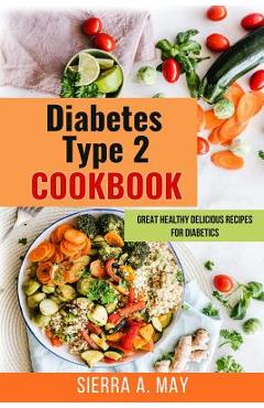 Coperta cărții 'Diabetes Type 2 Cookbook: Great Healthy Delicious Recipes For Diabetics - Sierra A. May'