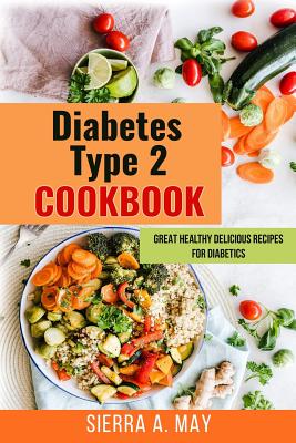 Coperta cărții 'Diabetes Type 2 Cookbook: Great Healthy Delicious Recipes For Diabetics - Sierra A. May'