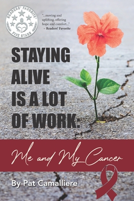 Staying Alive Is a Lot of Work: Me and My Cancer - Pat Camalliere
