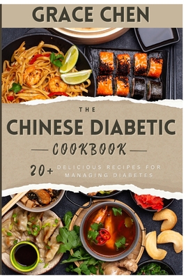The Chinese Diabetic Cookbook: 20+ Delicious Recipes for Managing Diabetes - Grace Chen