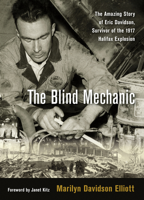 Coperta cărții 'The Blind Mechanic: The Amazing Story of Eric Davidson, Survivor of the 1917 Halifax Explosion - Marilyn Davidson'