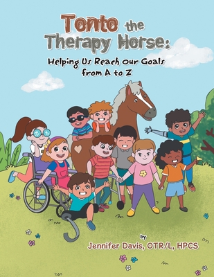 Tonto the Therapy Horse: Helping Us Reach Our Goals from A to Z - Jennifer Davis Otr/l Hpcs