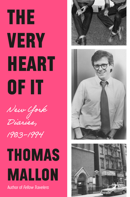 The Very Heart of It: New York Diaries, 1983-1994 - Thomas Mallon