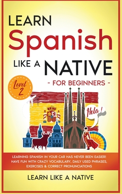 Learn Spanish Like a Native for Beginners - Level 2: Learning Spanish in Your Car Has Never Been Easier! Have Fun with Crazy Vocabulary, Daily Used Ph - 