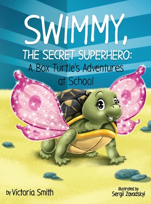 Swimmy, the Secret Superhero: A Box Turtle's Adventures at School - Victoria Smith