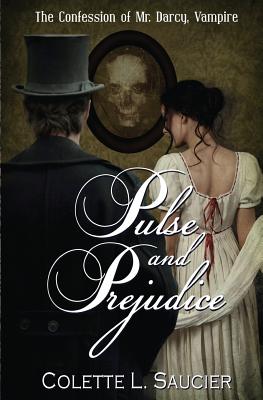Pulse and Prejudice: Book I: The Confession of Mr. Darcy, Vampire - Colette L. Saucier