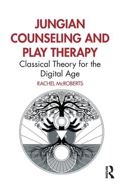 Coperta cărții 'Jungian Counseling and Play Therapy: Classical Theory for the Digital Age - Rachel Mcroberts'