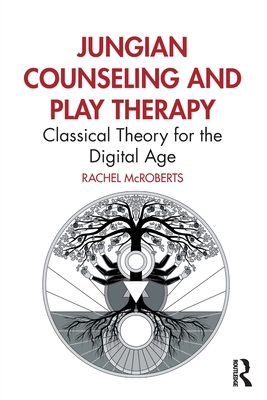 Coperta cărții 'Jungian Counseling and Play Therapy: Classical Theory for the Digital Age - Rachel Mcroberts'