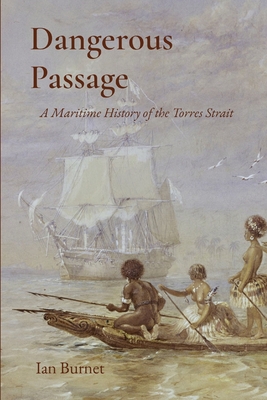 Dangerous Passage: A Maritime History of the Torres Strait - Ian Burnet