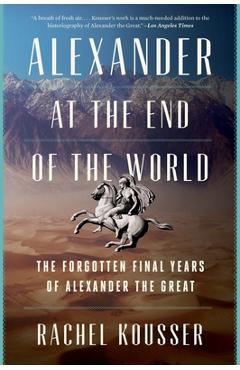 Poza produsului Alexander at the End of the World: The Forgotten Final Years of Alexander the Great - Rachel Kousser