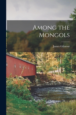 Among the Mongols - James 1843-1891 Gilmour