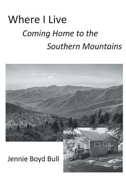 Where I Live: Coming Home to the Southern Mountains - Jennie Boyd Bull