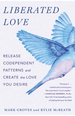 Liberated Love: Release Codependent Patterns and Create the Love You Desire - Mark Groves