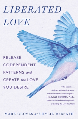 Liberated Love: Release Codependent Patterns and Create the Love You Desire - Mark Groves
