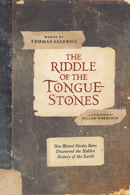 The Riddle of the Tongue-Stones: How Blessed Nicolas Steno Uncovered the Hidden History of the Earth - Dillon Wheelock