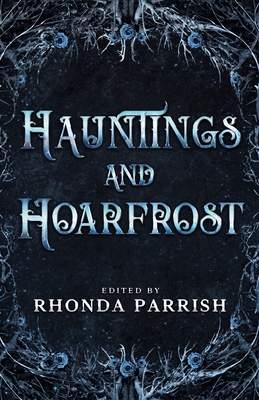 Hauntings and Hoarfrost - Rhonda Parrish