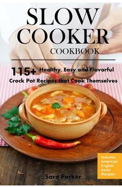 Poza produsului Slow Cooker Cookbook: 115+ Healthy, Easy and Flavorful Crock Pot Recipes That Cook Themselves - Sara Parker