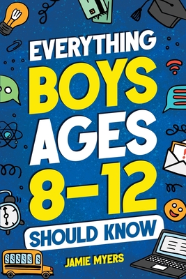 Everything Boys Ages 8-12 Should Know - Jamie Myers