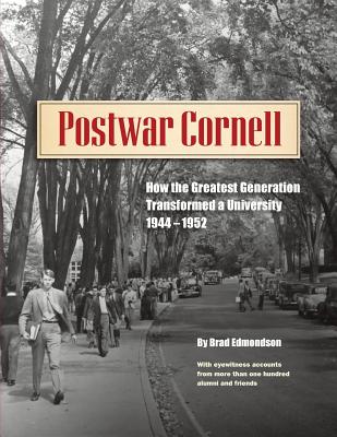 Postwar Cornell: How The Greatest Generation Transformed A University, 1944-1952 - Brad Edmondson