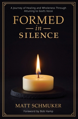Formed in Silence: A Journey of Healing and Wholeness Through Attuning to God's Voice - Matt Schmuker