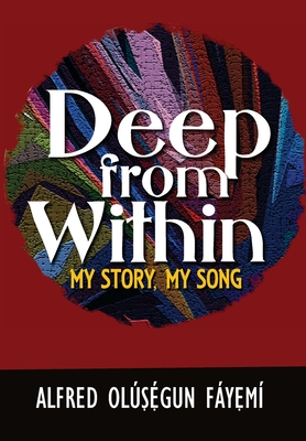 Deep from within: My Story, My Song - Alfred Olșgun Fyęm