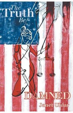 Coperta cărții 'The Truth Be Damned - Janet Uhlar'
