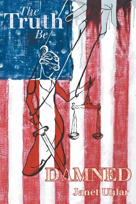 The Truth Be Damned - Janet Uhlar