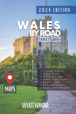 Wales by Road: Discover Must-See Attractions, Easy to-Navigate Routes and Detailed Itineraries Through Wales Majestic Landscapes and - Bruce Blair
