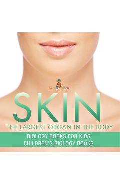 Coperta cărții 'Skin: The Largest Organ In The Body - Biology Books for Kids Children's Biology Books -'