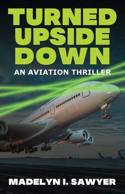 Turned Upside Down: An Aviation Thriller - Madelyn I. Sawyer