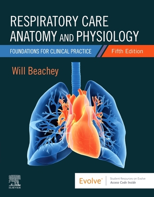 Respiratory Care Anatomy and Physiology: Foundations for Clinical Practice - Will Beachey