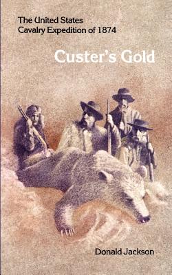 Custer's Gold: The United States Cavalry Expedition of 1874 - Donald Jackson