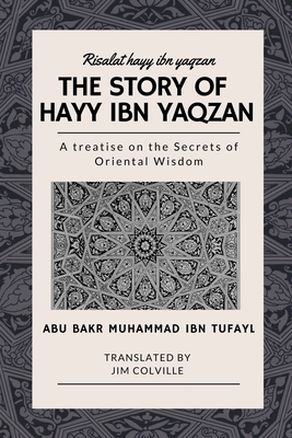 The Story of Hayy ibn Yaqzan - Risalat hayy ibn yaqzan: A treatise on the Secrets of Oriental Wisdom - Jim Colville