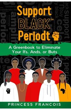 Coperta cărții 'Support BLACK(TM) Periodt: A Greenbook to Eliminate Your Ifs, Ands, or Buts - Princess Francois'