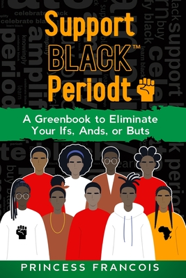 Coperta cărții 'Support BLACK(TM) Periodt: A Greenbook to Eliminate Your Ifs, Ands, or Buts - Princess Francois'