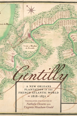 Gentilly: A New Orleans Plantation in the French Atlantic World, 1818-1851 - Nathalie Dessens