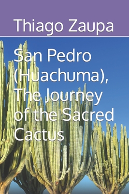 San Pedro (Huachuma), The Journey of the Sacred Cactus - Thiago Zaupa