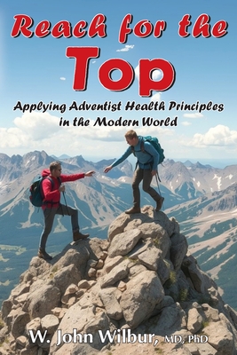 Coperta cărții 'Reach for the Top: Applying Adventist Health Principles in the Modern World - John W. Wilbur'