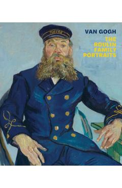 Van Gogh: The Roulin Family Portraits - Vincent Van Gogh