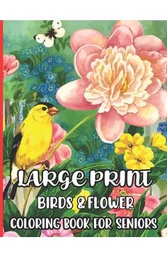Coperta cărții 'Large Print Birds & Flowers Coloring Book for seniors: Large Print Designs for Adults and Seniors with 55+ Simple'