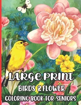 Coperta cărții 'Large Print Birds & Flowers Coloring Book for seniors: Large Print Designs for Adults and Seniors with 55+ Simple'