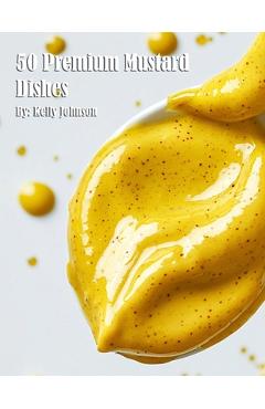 Coperta cărții '50 Premium Mustard Recipes - Kelly Johnson'