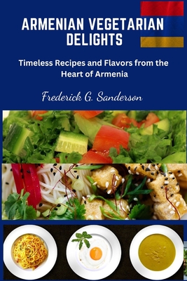 Armenian Vegetarian Delights: Armenian Vegetarian Delights, easy recipes cookbook, Armenian cuisine, Armenian Vegetarian meal prep, Armenian plant b - Frederick G. Sanderson