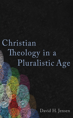 Christian Theology in a Pluralistic Age - David H. Jensen