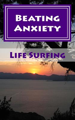 Beating Anxiety: A Guide to Managing and Overcoming Anxiety Disorders - Tim Watkins