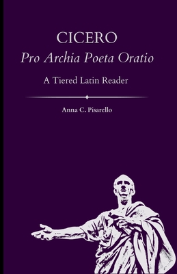 Cicero. Pro Archia Poeta Oratio: A Tiered Latin Reader - Anna C. Pisarello