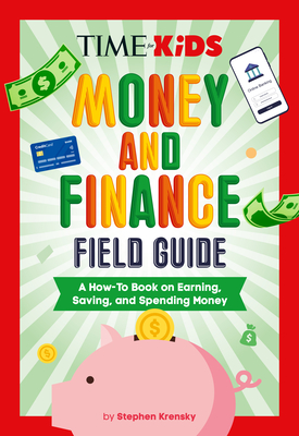 Time for Kids: Money and Finance Field Guide: A How-To Book on Earning, Saving, and Spending Money - Stephen Krensky