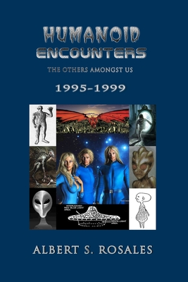 Humanoid Encounters 1995-1999: The Others amongst Us - Albert S. Rosales