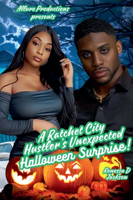 A Ratchet City Hustler's Unexpected Halloween Surprise - Renessa D. Jackson